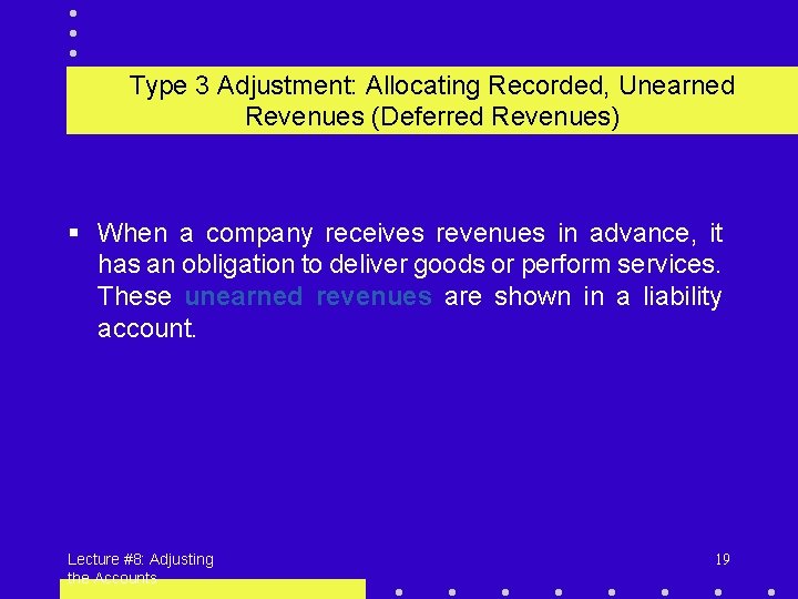 Type 3 Adjustment: Allocating Recorded, Unearned Revenues (Deferred Revenues) § When a company receives