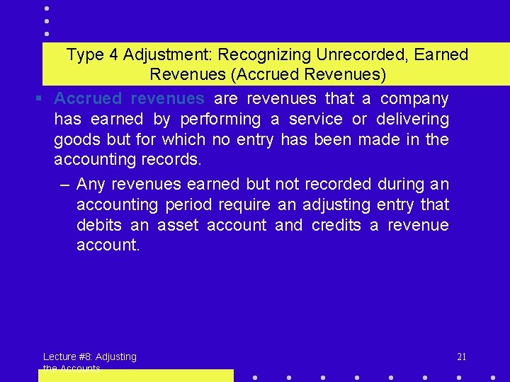 Type 4 Adjustment: Recognizing Unrecorded, Earned Revenues (Accrued Revenues) § Accrued revenues are revenues