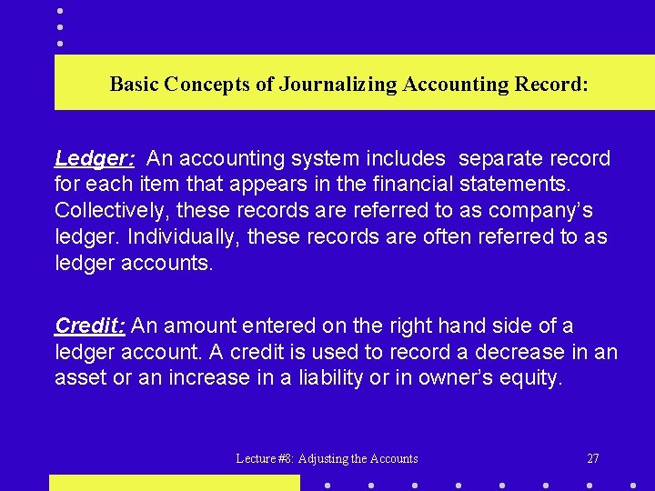 Basic Concepts of Journalizing Accounting Record: Ledger: An accounting system includes separate record for