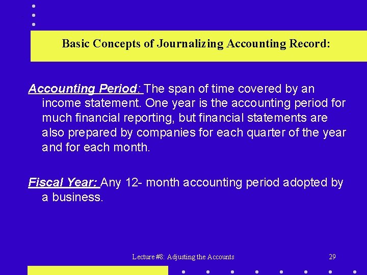 . Basic Concepts of Journalizing Accounting Record: Accounting Period: The span of time covered