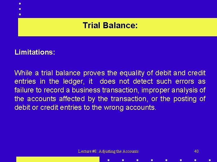 Trial Balance: Limitations: While a trial balance proves the equality of debit and credit