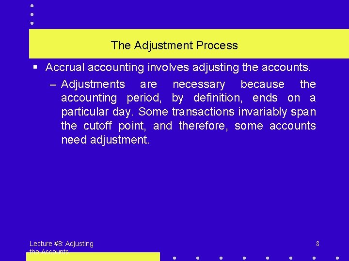 The Adjustment Process § Accrual accounting involves adjusting the accounts. – Adjustments are necessary