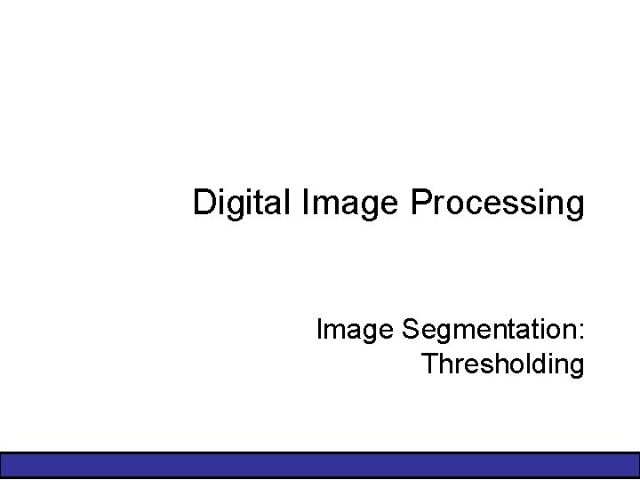 Digital Image Processing Image Segmentation: Thresholding 