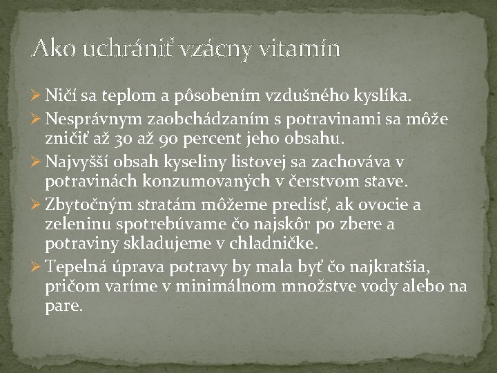 Ako uchrániť vzácny vitamín Ø Ničí sa teplom a pôsobením vzdušného kyslíka. Ø Nesprávnym