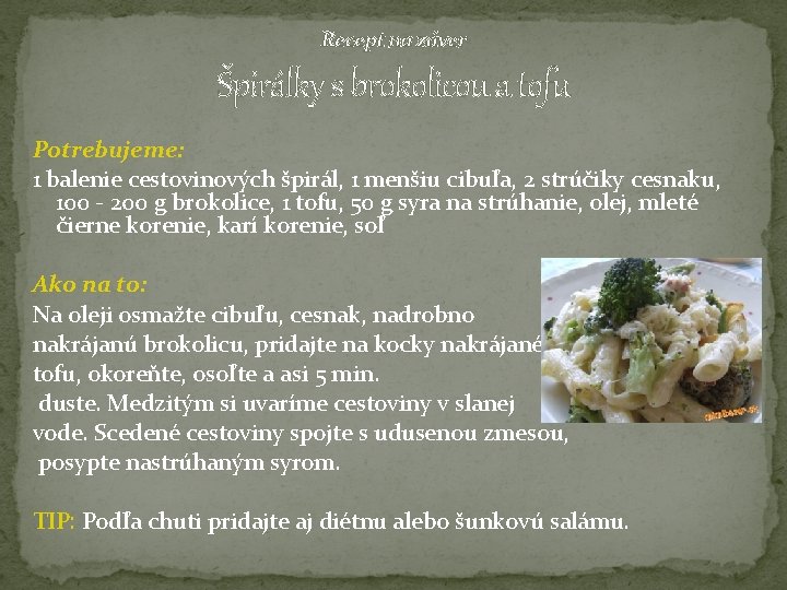 Recept na záver Špirálky s brokolicou a tofu Potrebujeme: 1 balenie cestovinových špirál, 1