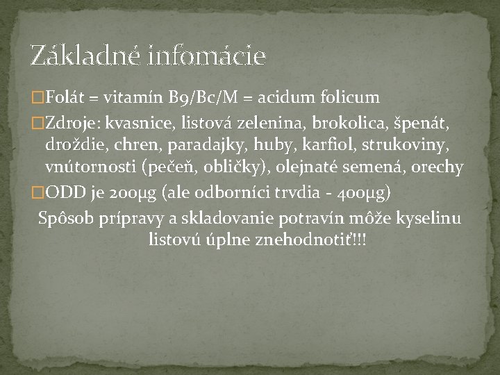 Základné infomácie �Folát = vitamín B 9/Bc/M = acidum folicum �Zdroje: kvasnice, listová zelenina,