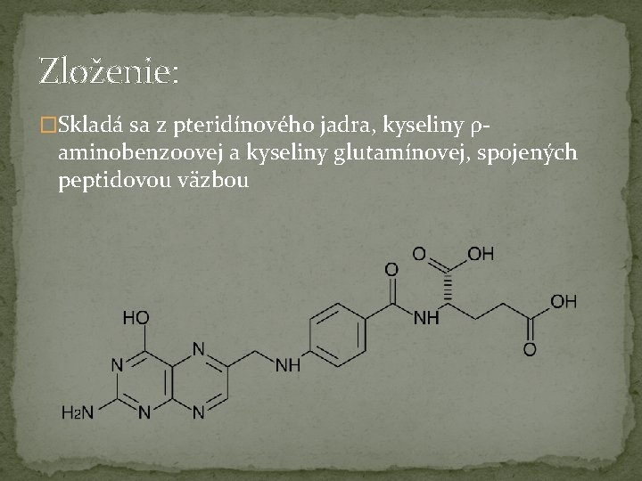 Zloženie: �Skladá sa z pteridínového jadra, kyseliny ρ- aminobenzoovej a kyseliny glutamínovej, spojených peptidovou