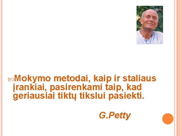 Mokymo metodai, kaip ir staliaus įrankiai, pasirenkami taip, kad geriausiai tiktų tikslui pasiekti. Mokymo metodai, kaip ir staliaus įrankiai, pasirenkami taip, kad geriausiai tiktų tikslui pasiekti.