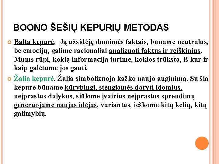 BOONO ŠEŠIŲ KEPURIŲ METODAS Balta kepurė. Ją užsidėję domimės faktais, būname neutralūs, be emocijų, BOONO ŠEŠIŲ KEPURIŲ METODAS Balta kepurė. Ją užsidėję domimės faktais, būname neutralūs, be emocijų,