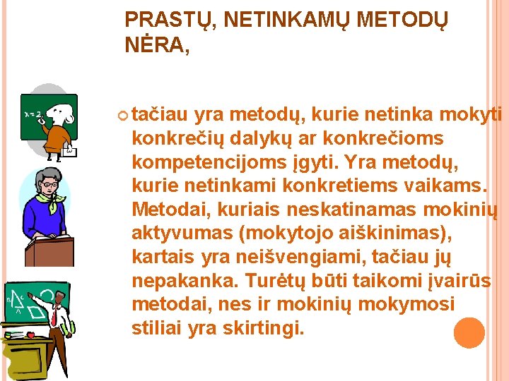 PRASTŲ, NETINKAMŲ METODŲ NĖRA, tačiau yra metodų, kurie netinka mokyti konkrečių dalykų ar konkrečioms PRASTŲ, NETINKAMŲ METODŲ NĖRA, tačiau yra metodų, kurie netinka mokyti konkrečių dalykų ar konkrečioms