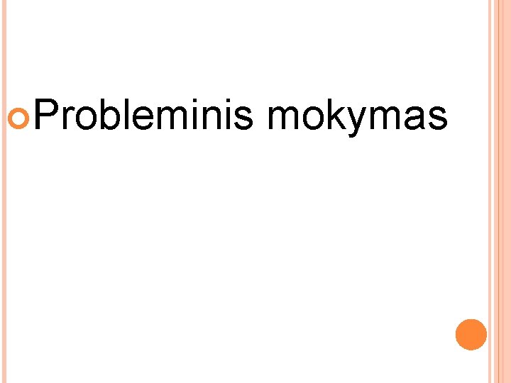 Probleminis mokymas Probleminis mokymas