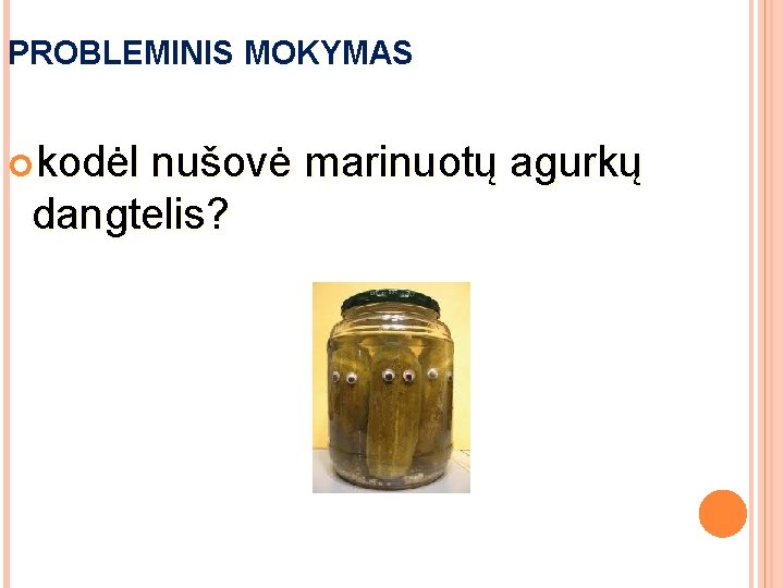 PROBLEMINIS MOKYMAS kodėl nušovė marinuotų agurkų dangtelis? PROBLEMINIS MOKYMAS kodėl nušovė marinuotų agurkų dangtelis?
