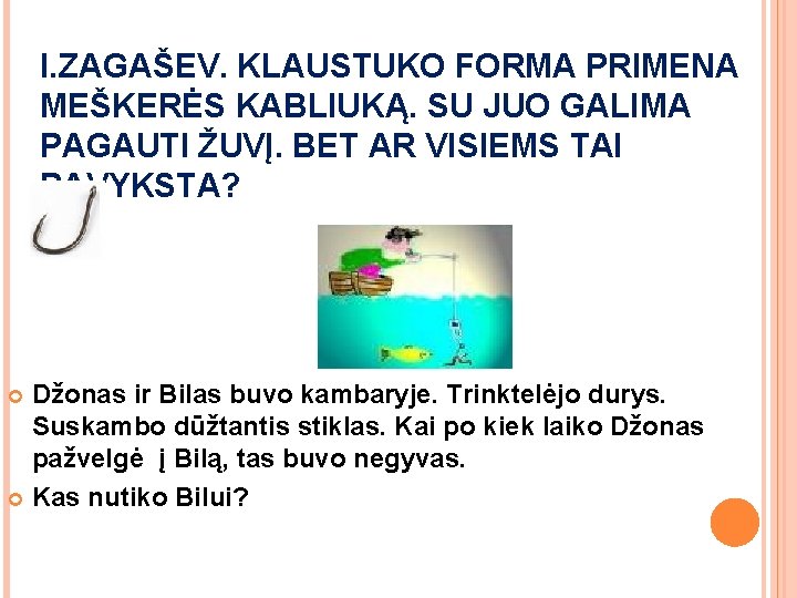 I. ZAGAŠEV. KLAUSTUKO FORMA PRIMENA MEŠKERĖS KABLIUKĄ. SU JUO GALIMA PAGAUTI ŽUVĮ. BET AR I. ZAGAŠEV. KLAUSTUKO FORMA PRIMENA MEŠKERĖS KABLIUKĄ. SU JUO GALIMA PAGAUTI ŽUVĮ. BET AR