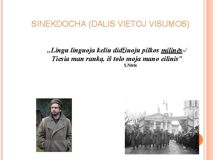 SINEKDOCHA (DALIS VIETOJ VISUMOS) , , Lingu linguoja keliu didžiuoju pilkos milinės-/ Tiesia man SINEKDOCHA (DALIS VIETOJ VISUMOS) , , Lingu linguoja keliu didžiuoju pilkos milinės-/ Tiesia man
