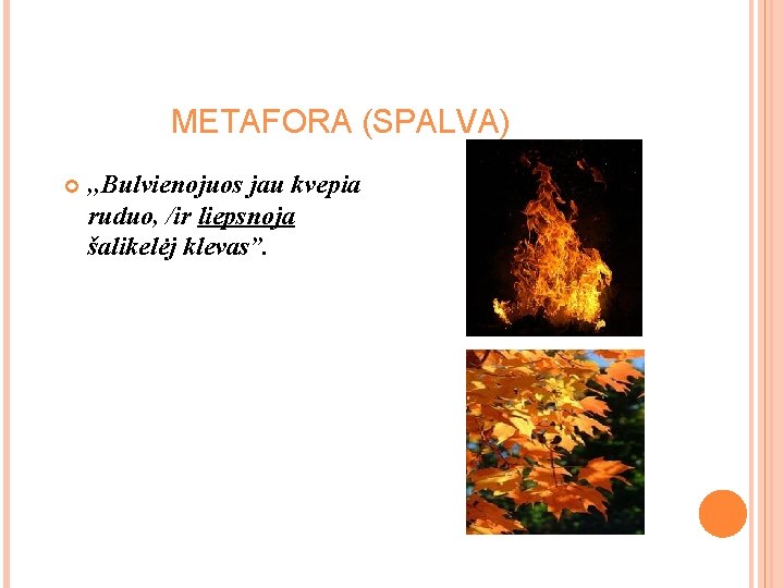 METAFORA (SPALVA) , , Bulvienojuos jau kvepia ruduo, /ir liepsnoja šalikelėj klevas”. METAFORA (SPALVA) , , Bulvienojuos jau kvepia ruduo, /ir liepsnoja šalikelėj klevas”.