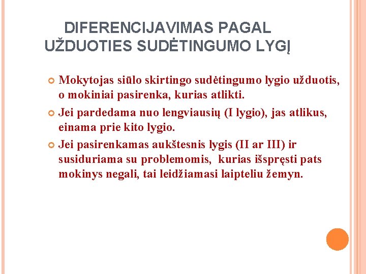 DIFERENCIJAVIMAS PAGAL UŽDUOTIES SUDĖTINGUMO LYGĮ Mokytojas siūlo skirtingo sudėtingumo lygio užduotis, o mokiniai pasirenka, DIFERENCIJAVIMAS PAGAL UŽDUOTIES SUDĖTINGUMO LYGĮ Mokytojas siūlo skirtingo sudėtingumo lygio užduotis, o mokiniai pasirenka,