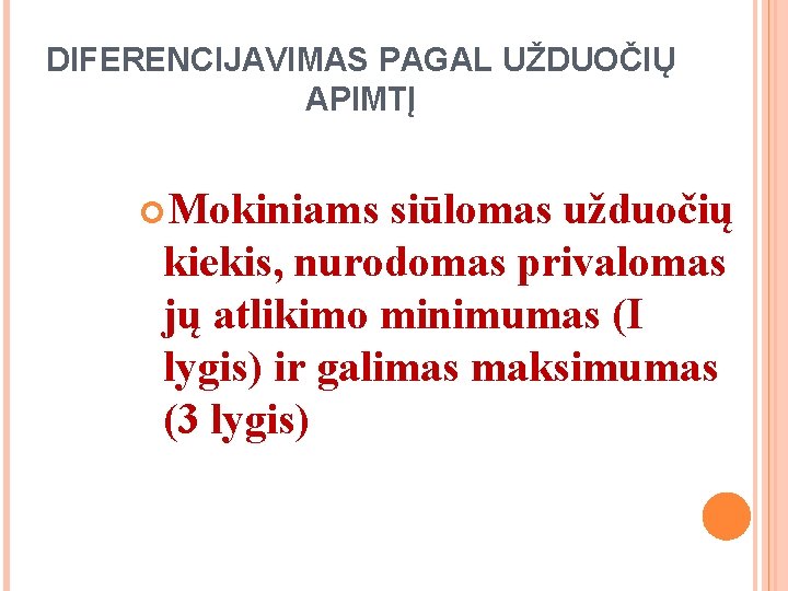 DIFERENCIJAVIMAS PAGAL UŽDUOČIŲ APIMTĮ Mokiniams siūlomas užduočių kiekis, nurodomas privalomas jų atlikimo minimumas (I DIFERENCIJAVIMAS PAGAL UŽDUOČIŲ APIMTĮ Mokiniams siūlomas užduočių kiekis, nurodomas privalomas jų atlikimo minimumas (I