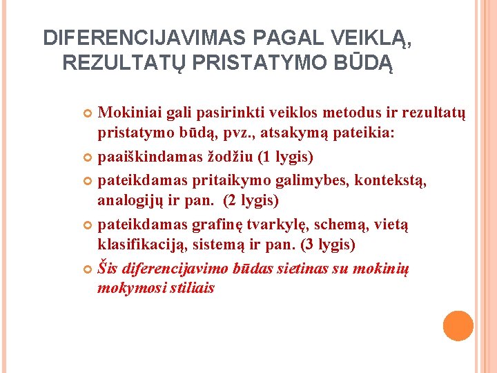 DIFERENCIJAVIMAS PAGAL VEIKLĄ, REZULTATŲ PRISTATYMO BŪDĄ Mokiniai gali pasirinkti veiklos metodus ir rezultatų pristatymo DIFERENCIJAVIMAS PAGAL VEIKLĄ, REZULTATŲ PRISTATYMO BŪDĄ Mokiniai gali pasirinkti veiklos metodus ir rezultatų pristatymo