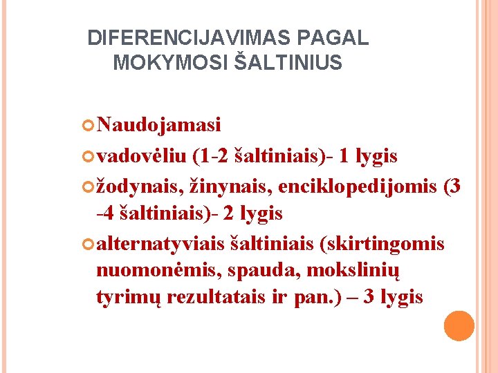 DIFERENCIJAVIMAS PAGAL MOKYMOSI ŠALTINIUS Naudojamasi vadovėliu (1 -2 šaltiniais)- 1 lygis žodynais, žinynais, enciklopedijomis DIFERENCIJAVIMAS PAGAL MOKYMOSI ŠALTINIUS Naudojamasi vadovėliu (1 -2 šaltiniais)- 1 lygis žodynais, žinynais, enciklopedijomis