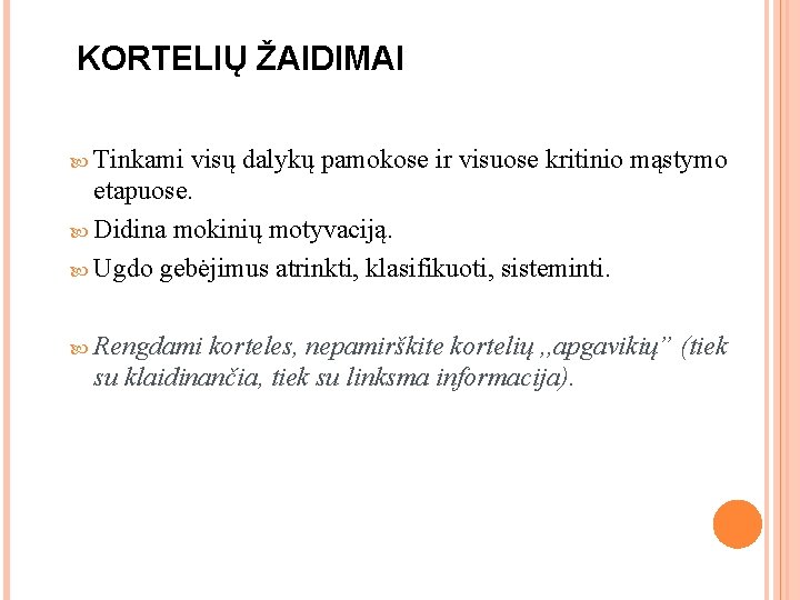 KORTELIŲ ŽAIDIMAI Tinkami visų dalykų pamokose ir visuose kritinio mąstymo etapuose. Didina mokinių motyvaciją. KORTELIŲ ŽAIDIMAI Tinkami visų dalykų pamokose ir visuose kritinio mąstymo etapuose. Didina mokinių motyvaciją.