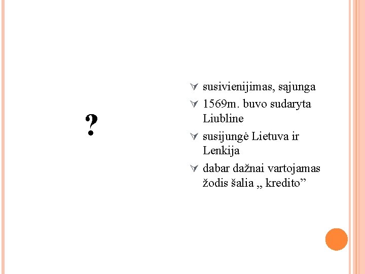 Ú susivienijimas, sąjunga ? Ú 1569 m. buvo sudaryta Liubline Ú susijungė Lietuva ir Ú susivienijimas, sąjunga ? Ú 1569 m. buvo sudaryta Liubline Ú susijungė Lietuva ir