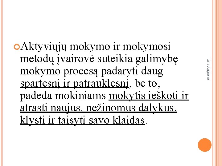 Aktyviųjų mokymo ir mokymosi Lina Augienė metodų įvairovė suteikia galimybę mokymo procesą padaryti Aktyviųjų mokymo ir mokymosi Lina Augienė metodų įvairovė suteikia galimybę mokymo procesą padaryti