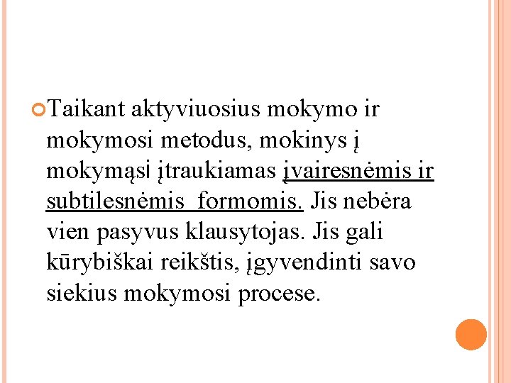 Taikant aktyviuosius mokymo ir mokymosi metodus, mokinys į mokymąsi įtraukiamas įvairesnėmis ir subtilesnėmis Taikant aktyviuosius mokymo ir mokymosi metodus, mokinys į mokymąsi įtraukiamas įvairesnėmis ir subtilesnėmis