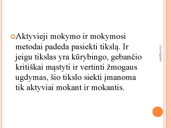 Aktyvieji mokymo ir mokymosi Lina Augienė metodai padeda pasiekti tikslą. Ir jeigu tikslas Aktyvieji mokymo ir mokymosi Lina Augienė metodai padeda pasiekti tikslą. Ir jeigu tikslas