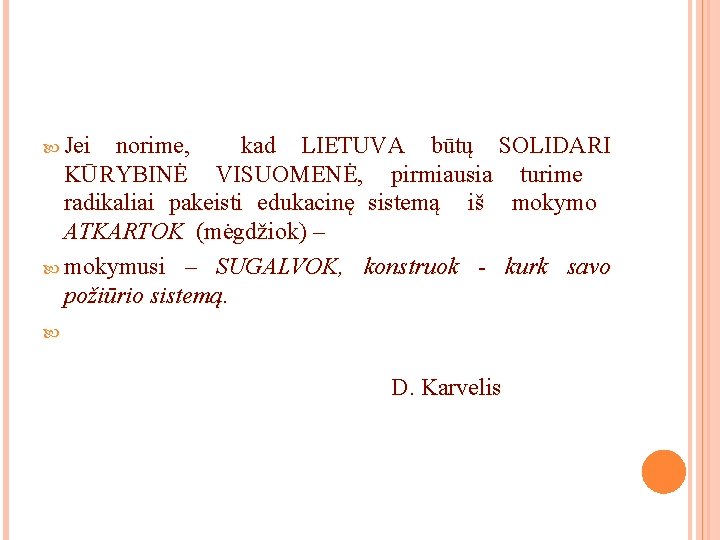 Jei norime, kad LIETUVA būtų SOLIDARI KŪRYBINĖ VISUOMENĖ, pirmiausia turime radikaliai pakeisti edukacinę Jei norime, kad LIETUVA būtų SOLIDARI KŪRYBINĖ VISUOMENĖ, pirmiausia turime radikaliai pakeisti edukacinę