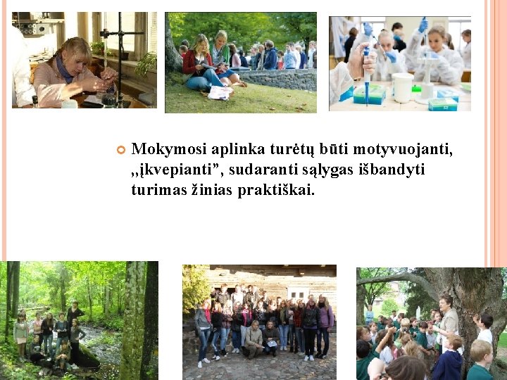 Mokymosi aplinka turėtų būti motyvuojanti, , , įkvepianti”, sudaranti sąlygas išbandyti turimas žinias Mokymosi aplinka turėtų būti motyvuojanti, , , įkvepianti”, sudaranti sąlygas išbandyti turimas žinias