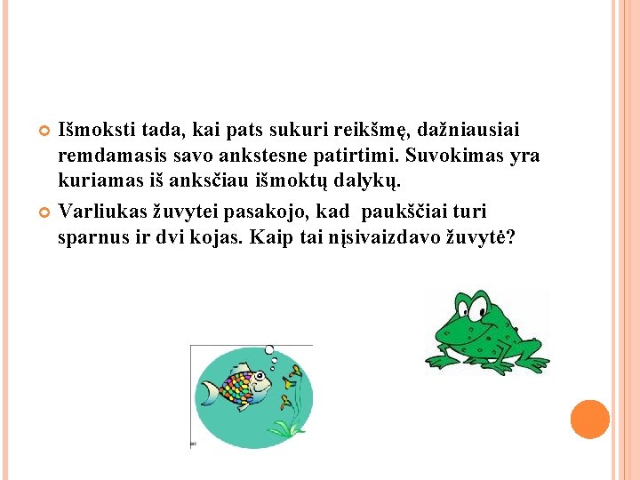 Išmoksti tada, kai pats sukuri reikšmę, dažniausiai remdamasis savo ankstesne patirtimi. Suvokimas yra kuriamas Išmoksti tada, kai pats sukuri reikšmę, dažniausiai remdamasis savo ankstesne patirtimi. Suvokimas yra kuriamas