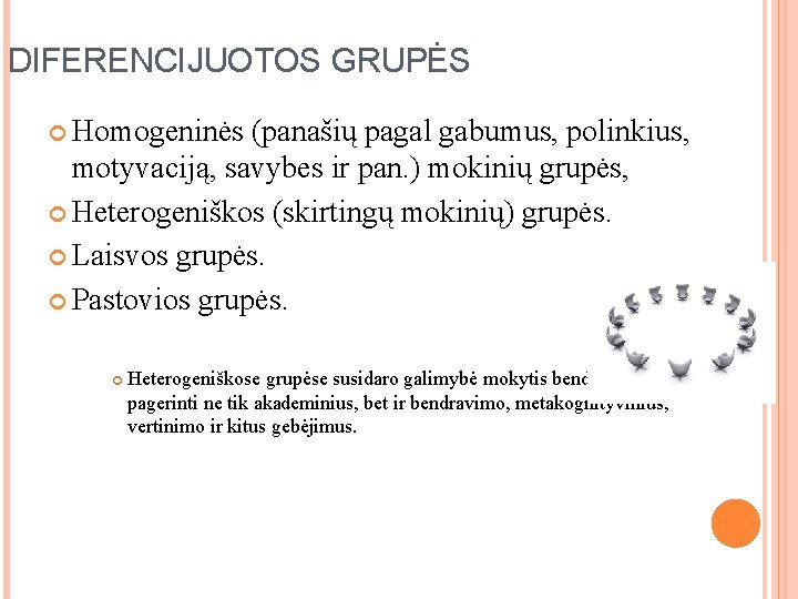 DIFERENCIJUOTOS GRUPĖS Homogeninės (panašių pagal gabumus, polinkius, motyvaciją, savybes ir pan. ) mokinių grupės, DIFERENCIJUOTOS GRUPĖS Homogeninės (panašių pagal gabumus, polinkius, motyvaciją, savybes ir pan. ) mokinių grupės,