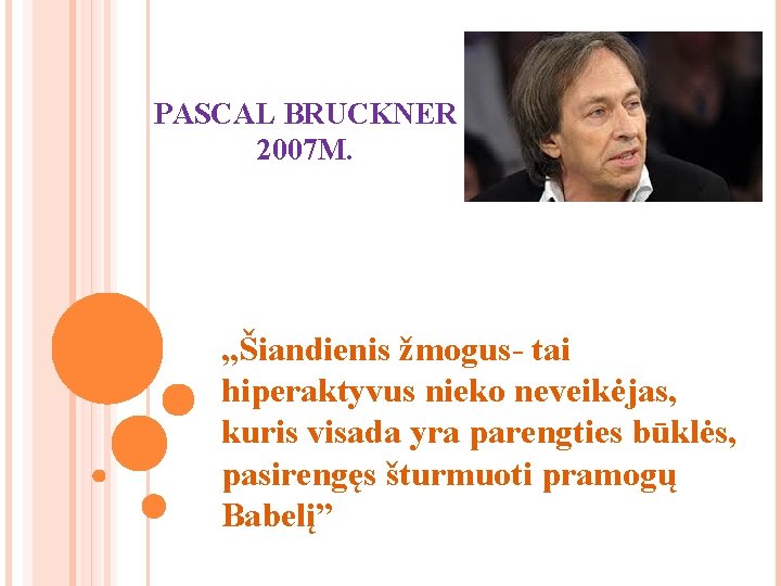 PASCAL BRUCKNER 2007 M. , , Šiandienis žmogus- tai hiperaktyvus nieko neveikėjas, kuris visada PASCAL BRUCKNER 2007 M. , , Šiandienis žmogus- tai hiperaktyvus nieko neveikėjas, kuris visada