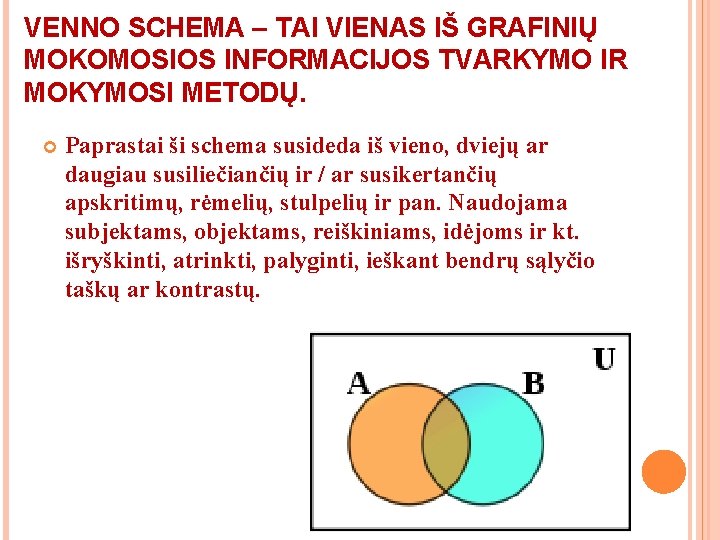 VENNO SCHEMA – TAI VIENAS IŠ GRAFINIŲ MOKOMOSIOS INFORMACIJOS TVARKYMO IR MOKYMOSI METODŲ. Paprastai VENNO SCHEMA – TAI VIENAS IŠ GRAFINIŲ MOKOMOSIOS INFORMACIJOS TVARKYMO IR MOKYMOSI METODŲ. Paprastai