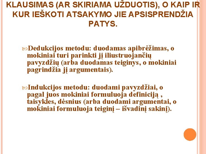 KLAUSIMAS (AR SKIRIAMA UŽDUOTIS), O KAIP IR KUR IEŠKOTI ATSAKYMO JIE APSISPRENDŽIA PATYS. Dedukcijos KLAUSIMAS (AR SKIRIAMA UŽDUOTIS), O KAIP IR KUR IEŠKOTI ATSAKYMO JIE APSISPRENDŽIA PATYS. Dedukcijos