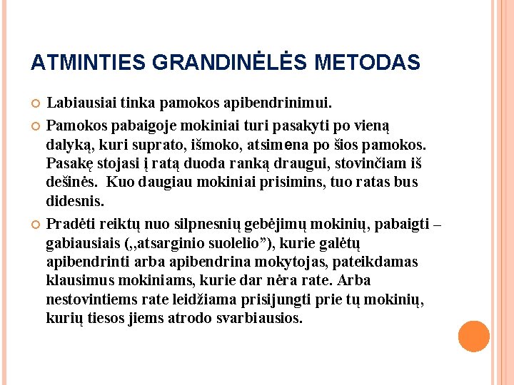 ATMINTIES GRANDINĖLĖS METODAS Labiausiai tinka pamokos apibendrinimui. Pamokos pabaigoje mokiniai turi pasakyti po vieną ATMINTIES GRANDINĖLĖS METODAS Labiausiai tinka pamokos apibendrinimui. Pamokos pabaigoje mokiniai turi pasakyti po vieną