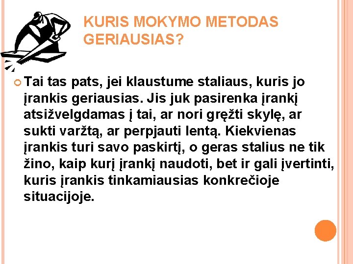 KURIS MOKYMO METODAS GERIAUSIAS? Tai tas pats, jei klaustume staliaus, kuris jo įrankis geriausias. KURIS MOKYMO METODAS GERIAUSIAS? Tai tas pats, jei klaustume staliaus, kuris jo įrankis geriausias.