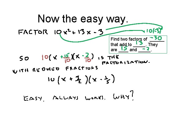 Now the easy way. Find two factors of ______ that add to _____. They