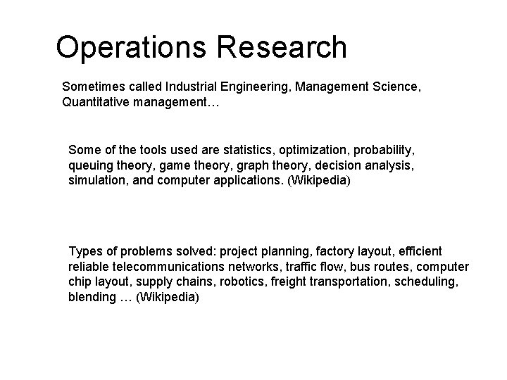 Operations Research Sometimes called Industrial Engineering, Management Science, Quantitative management… Some of the tools