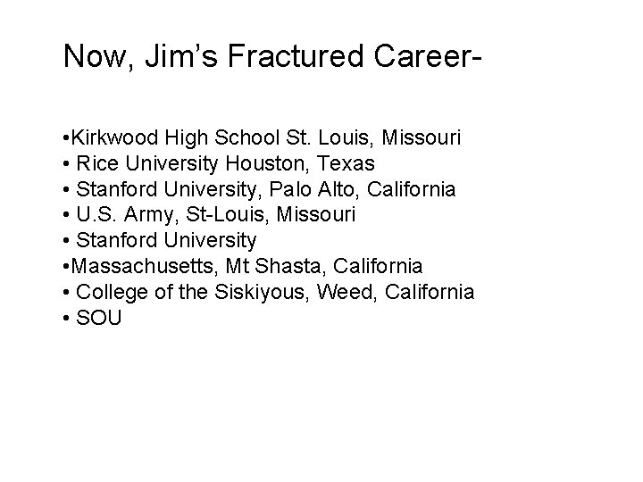 Now, Jim’s Fractured Career • Kirkwood High School St. Louis, Missouri • Rice University