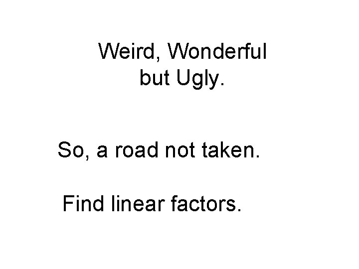 Weird, Wonderful but Ugly. So, a road not taken. Find linear factors. 