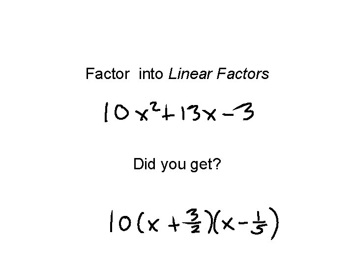 Factor into Linear Factors Did you get? 