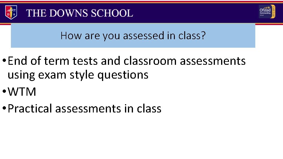 How are you assessed in class? • End of term tests and classroom assessments