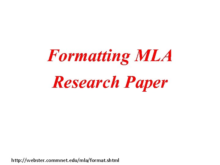 Formatting MLA Research Paper http: //webster. commnet. edu/mla/format. shtml 