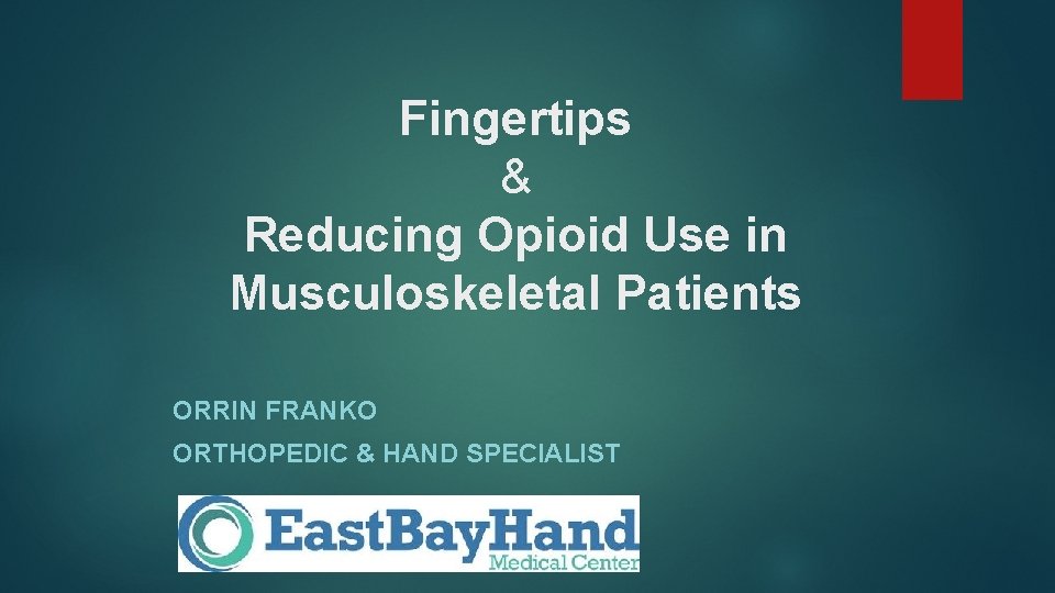 Fingertips & Reducing Opioid Use in Musculoskeletal Patients ORRIN FRANKO ORTHOPEDIC & HAND SPECIALIST