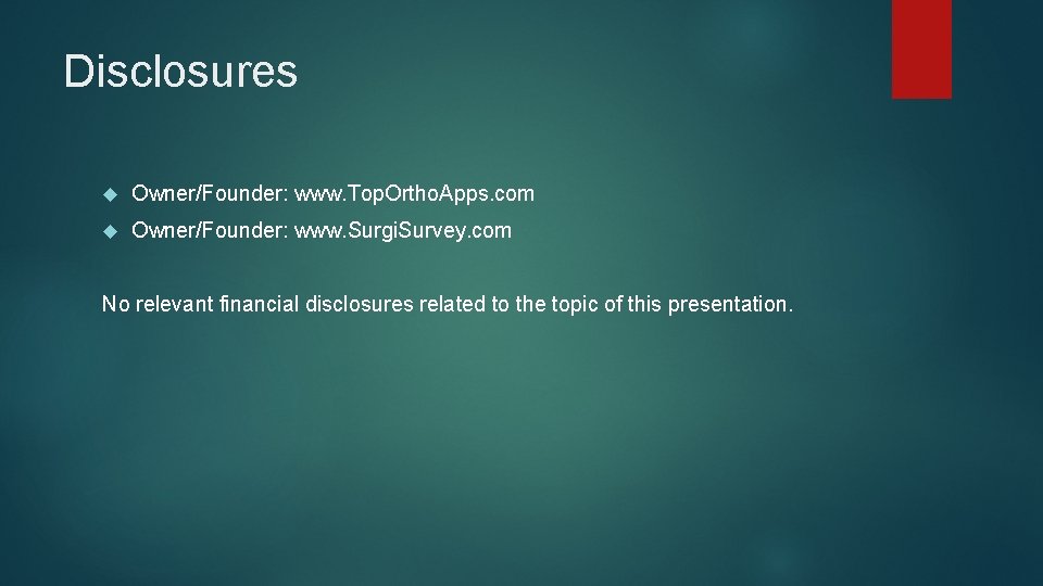 Disclosures Owner/Founder: www. Top. Ortho. Apps. com Owner/Founder: www. Surgi. Survey. com No relevant