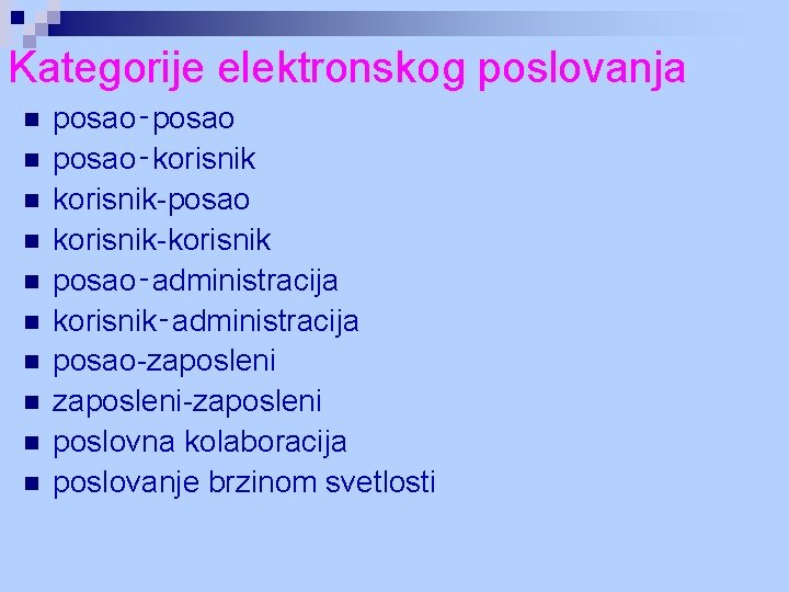 Kategorije elektronskog poslovanja n n n n n posao‑posao‑korisnik-posao korisnik-korisnik posao‑administracija korisnik‑administracija posao-zaposleni-zaposleni poslovna