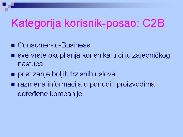 Kategorija korisnik-posao: C 2 B n n Consumer-to-Business sve vrste okupljanja korisnika u cilju