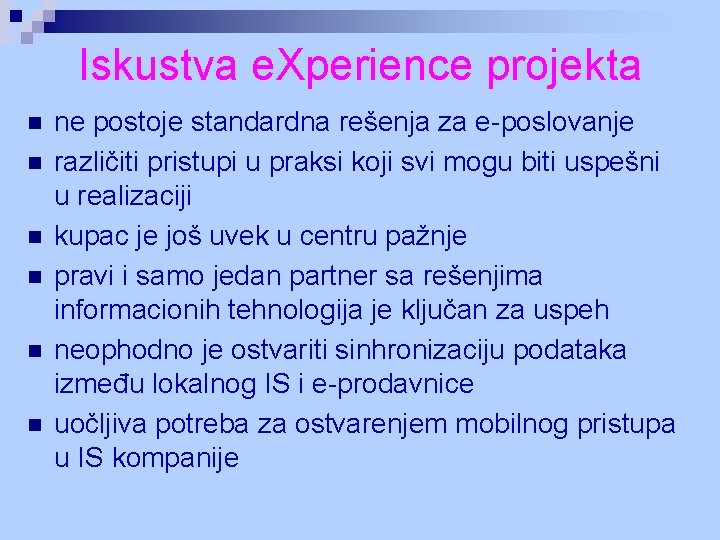Iskustva e. Xperience projekta n n n ne postoje standardna rešenja za e-poslovanje različiti