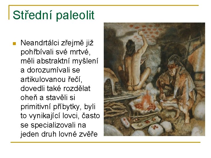 Střední paleolit n Neandrtálci zřejmě již pohřbívali své mrtvé, měli abstraktní myšlení a dorozumívali